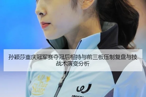 sun-ying-sha-chong-qing-guan-jun-sai-duo-guan-hou-xiang-chi-yu-qian-san-ban-ya-zhi-fu-pan-yu-ji-zhan-shu-yan-bian-fen-xi-2-120.jpg